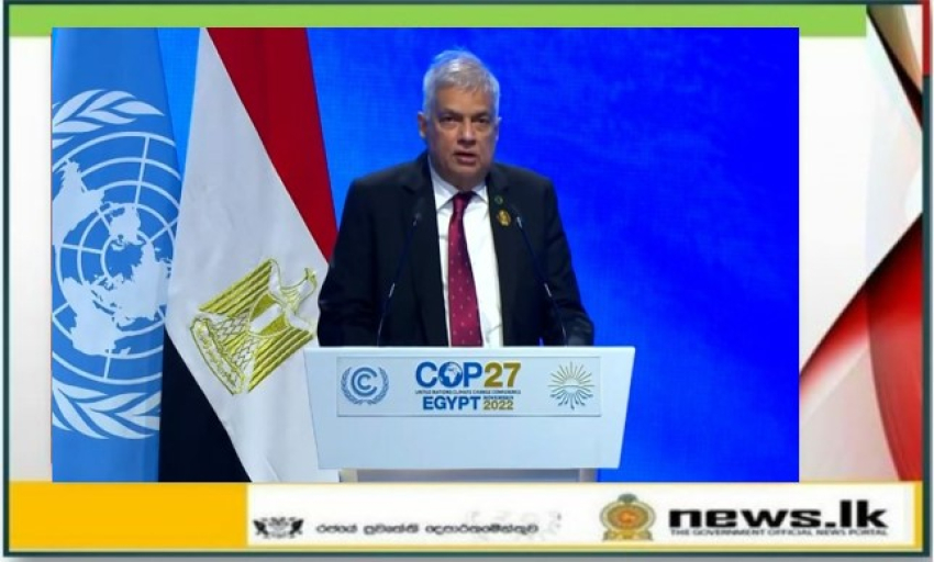 Developing countries are the worst affected by rising emissions from the industrialized world, and must be compensated – President Ranil Wickremesinghe emphasizes at COP 27